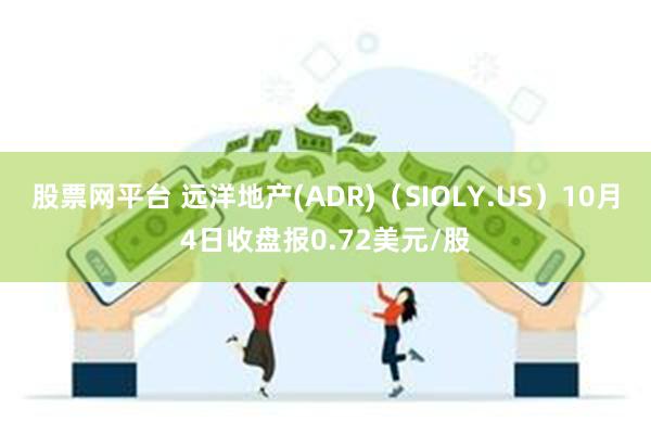 股票网平台 远洋地产(ADR)（SIOLY.US）10月4日收盘报0.72美元/股