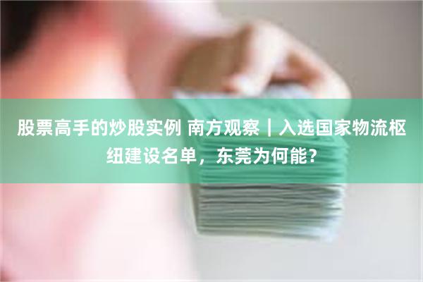 股票高手的炒股实例 南方观察｜入选国家物流枢纽建设名单，东莞为何能？